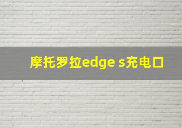 摩托罗拉edge s充电口